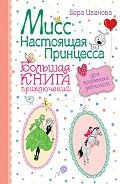 Мисс Настоящая Принцесса. Большая книга приключений для классных девчонок (сборник) - Иванова Вера