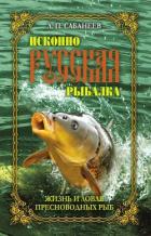 Исконно русская рыбалка. Жизнь и ловля пресноводных рыб - Сабанеев Леонид Павлович