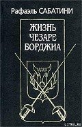 Жизнь Чезаре Борджиа - Сабатини Рафаэль