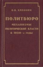 Политбюро. Механизмы политической власти в 1930-е годы - Хлевнюк Олег Витальевич