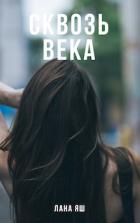 Сквозь века (СИ) - "Яш Лана"