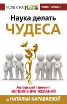 Наука делать чудеса. Авторский тренинг исполнения желаний - Караваева Наталья Геннадьевна