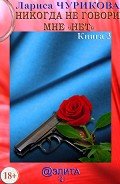 Никогда не говори мне «нет». Книга 3 - Чурикова Лариса