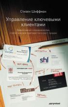 Управление ключевыми клиентами. Эффективное сотрудничество, стратегическое партнерство и рост продаж - Шиффман Стивен