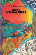 Земля неразгаданная. (Рассказы о том, как открывали и продолжают открывать нашу планету) - Мезенцев Владимир Андреевич