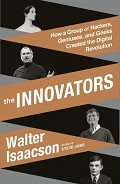 The Innovators: How a Group of Inventors, Hackers, Geniuses, and Geeks Created the Digital Revolutio - Isaacson Walter