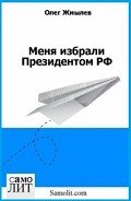 Меня избрали Президентом РФ (СИ) - Жмылев Олег