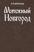 Мятежный Новгород. Очерки истории государственности, социальной и политической борьбы конца IX – нач - Фроянов Игорь Яковлевич