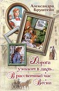 Дорога уходит в даль… В рассветный час. Весна (сборник) - Бруштейн Александра Яковлевна