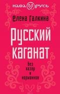 Русский каганат. Без хазар и норманнов - Галкина Елена Сергеевна
