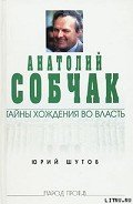 Анатолий Собчак: тайны хождения во власть - Шутов Юрий Титович