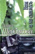 Вам и не снилось - Щербакова Галина Николаевна