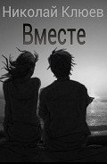 Вместе (СИ) - Клюев Николай Сергеевич "Ник"
