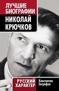 Николай Крючков. Русский характер - Евграфов Константин Васильевич