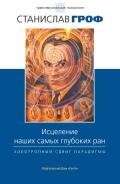 Исцеление наших самых глубоких ран. Холотропный сдвиг парадигмы - Гроф Станислав
