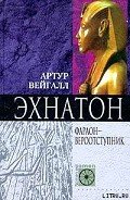 Эхнатон. Фараон-вероотступник - Вейгалл Артур