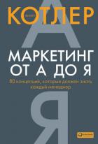Маркетинг от А до Я: 80 концепций, которые должен знать каждый менеджер - Котлер Филип