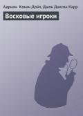 Восковые игроки - Дойл Адриан Конан