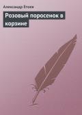 Розовый поросенок в корзине - Етоев Александр Васильевич