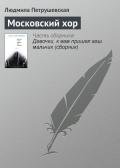 Московский хор - Петрушевская Людмила