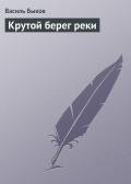 Крутой берег реки - Быков Василь Владимирович
