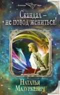 Скандал – не повод жениться! - Мазуркевич Наталья
