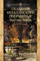 Сказания Меекханского пограничья. Восток – Запад - Вегнер Роберт М.