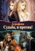 Судьба! Я против... (СИ) - "Аграфена"