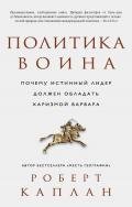 Политика воина. Почему истинный лидер должен обладать харизмой варвара - Каплан Роберт Д.