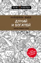 Думай и богатей: золотые правила успеха - Хилл Наполеон