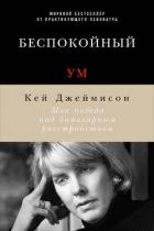 Беспокойный ум. Моя победа над биполярным расстройством - Джеймисон Кэй