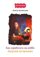Как заработать на хобби. Декупаж на продажу - Лучинская Алиса