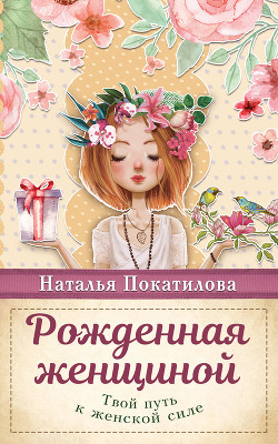 Рожденная женщиной. Твой путь к женской силе - Покатилова Наталья