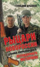 Рыцари Новороссии. Хроники корреспондента легендарного Моторолы - Дубовой Геннадий
