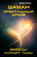 Шаман. Орбитальный драйв. Звезды кормят тьму (СИ) - Попов Вадим Георгиевич
