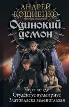 Одинокий демон: Черт-те где. Студентус вульгариус. Златовласка зеленоглазая (сборник) - Кощиенко Андрей Геннадьевич