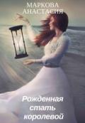 Рожденная стать королевой (СИ) - Маркова Анастасия