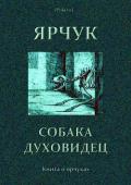 Ярчук — собака-духовидец (Книга о ярчуках) - Барсуков В. И.