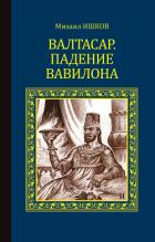 Валтасар. Падение Вавилона - Ишков Михаил Никитич