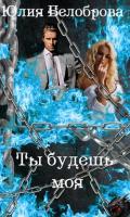 Ты будешь моя (СИ) - Белоброва Юлия