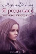 Я родилась пятидесятилетней... (СИ) - Веселая Мария