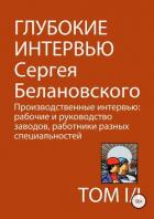 Глубокие интервью Сергея Белановского. Том 1. Часть 1. Производственные интервью: рабочие и руководс - Белановский Сергей Александрович