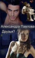 Друзья? (СИ) - Павлова Александра Юрьевна