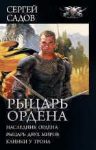 Рыцарь Ордена: Наследник Ордена. Рыцарь двух миров. Клинки у трона (сборник) - Садов Сергей Александрович