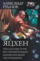 Яцхен: Три глаза и шесть рук. Шестирукий резидент. Демоны в Ватикане. Сын архидемона - Рудазов Александр