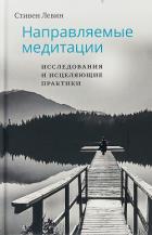 Направляемые медитации, исследования и исцеляющие практики - Левин Стивен