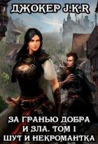 За гранью добра и зла. Том 1. Шут и Некромантка (СИ) - "Джокер J.K.R"