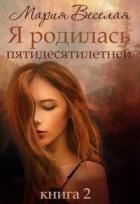 Я родилась пятидесятилетней. Книга вторая (СИ) - Веселая Мария