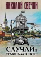Случай в Семипалатинске - Свечин Николай