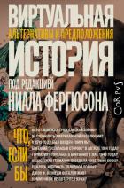 Виртуальная история: альтернативы и предположения - Фергюсон Ниал